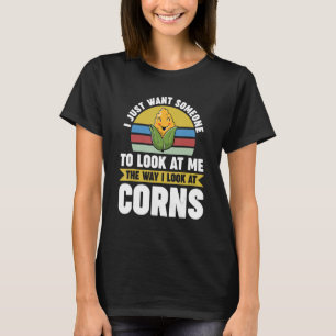 I just want look at me the way I look at corns Cor T-Shirt