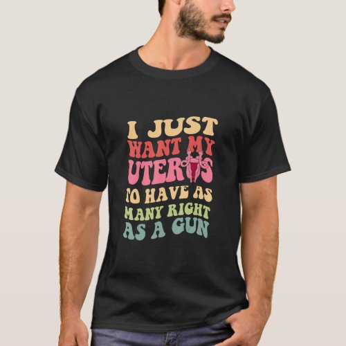 I Just Want My Uterus To Have As Many Right As A G T_Shirt