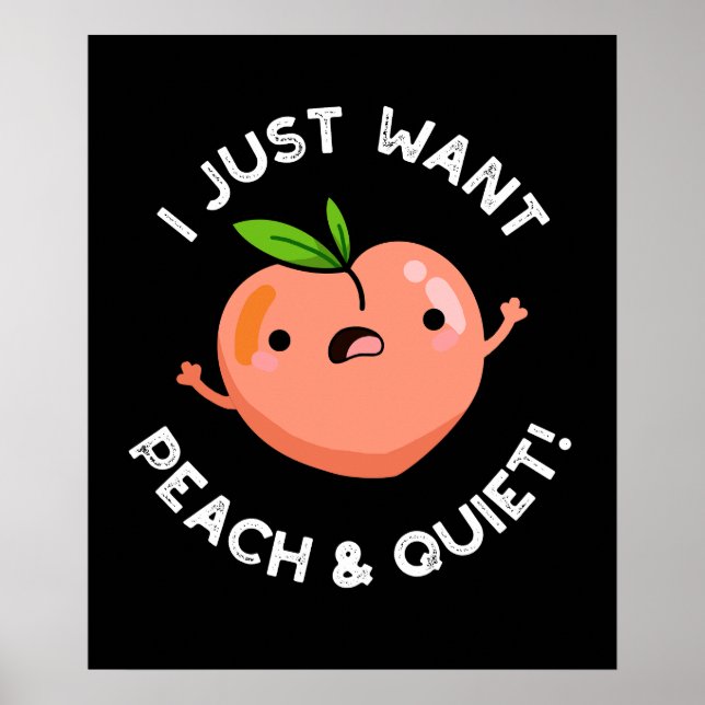I Just Want Peach And Quiet Fruit Pun Dark BG Poster (Front)