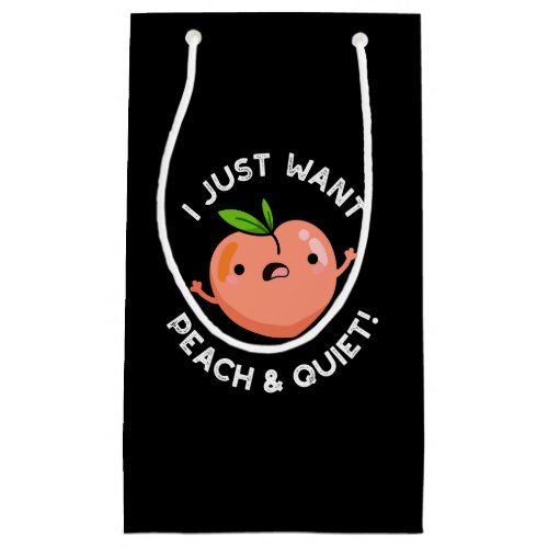 I Just Want Peach And Quiet Fruit Pun Dark BG Small Gift Bag