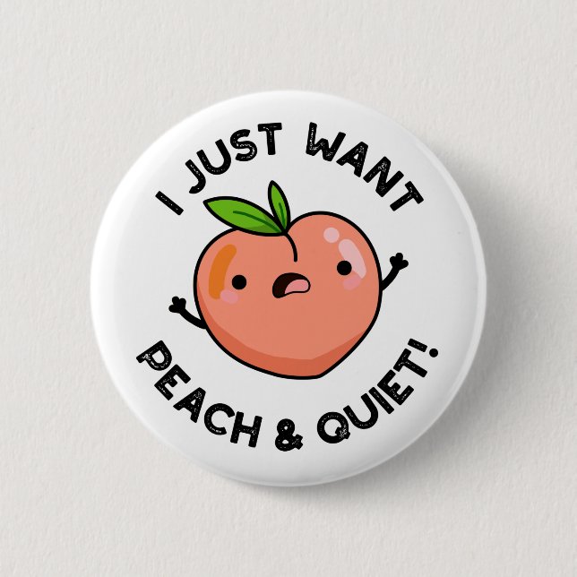 I Just Want Peach And Quiet Funny Fruit Pun Button (Front)