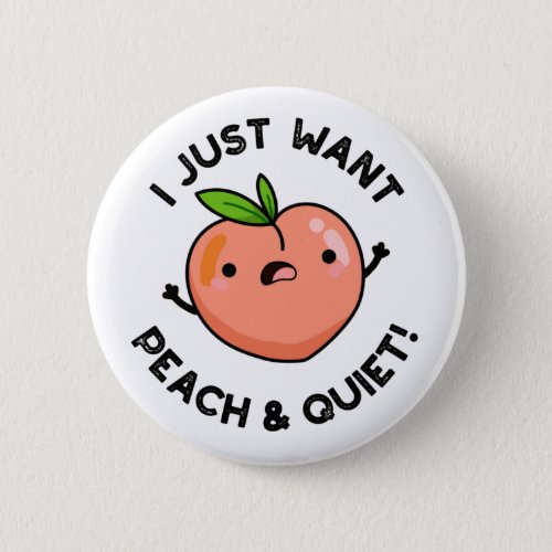 I Just Want Peach And Quiet Funny Fruit Pun  Button