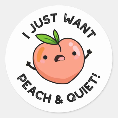 I Just Want Peach And Quiet Funny Fruit Pun  Classic Round Sticker