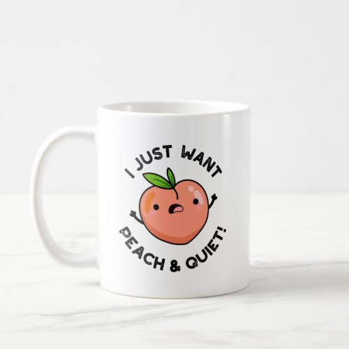 I Just Want Peach And Quiet Funny Fruit Pun  Coffee Mug