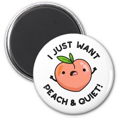 I Just Want Peach And Quiet Funny Fruit Pun  Magnet