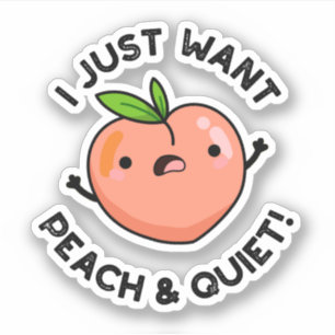 I Just Want Peach And Quiet Funny Fruit Pun Sticker