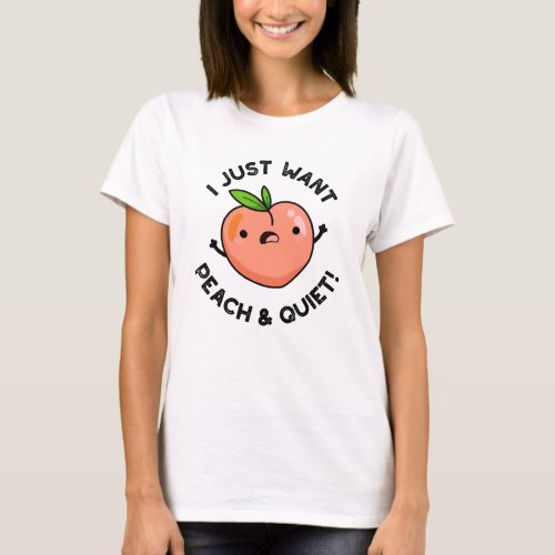 I Just Want Peach And Quiet Funny Fruit Pun  T_Shirt