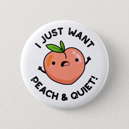 I Just Want Peach And Quiet Funny Fruit Puns Button