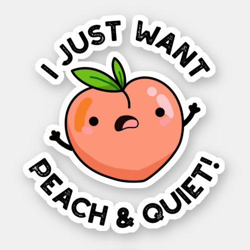 I Just Want Peach And Quiet Funny Fruit Puns Sticker