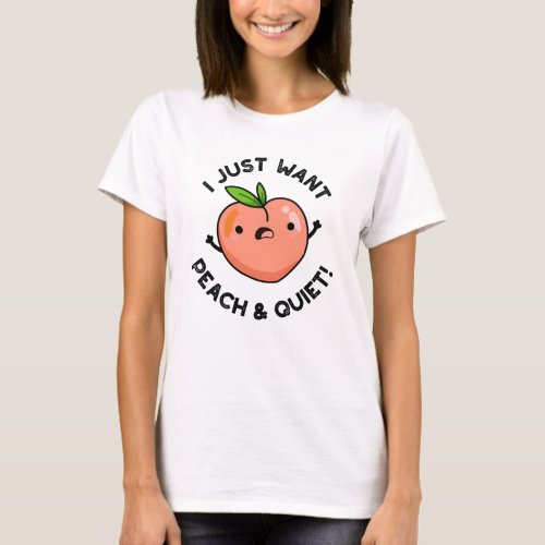 I Just Want Peach And Quiet Funny Fruit Puns T_Shirt