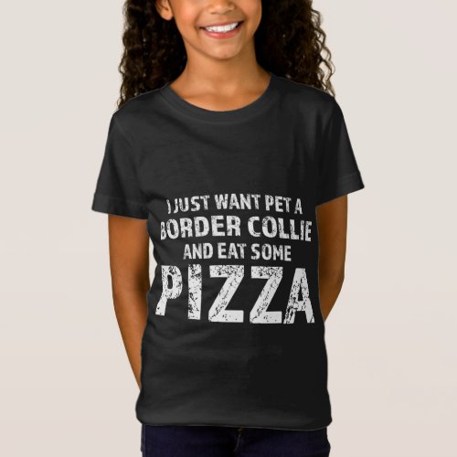 I just want pet a border collie dog and eat pizza T_Shirt