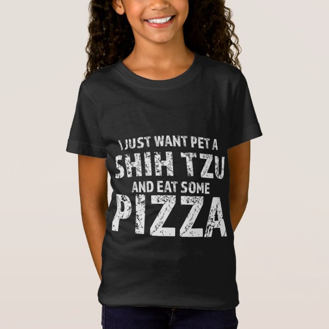 I just want pet a shih tzu dog and eat pizza T-Shirt (Front)