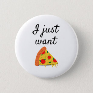 I Just Want Pizza Button