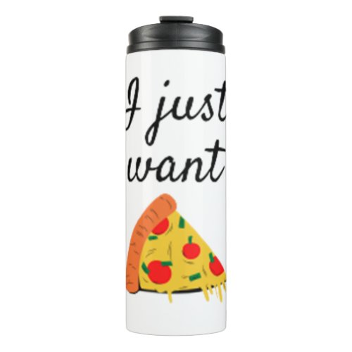 I Just Want Pizza Thermal Tumbler