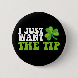 I Just Want The Tip Shamrock St Patrick's Day Button