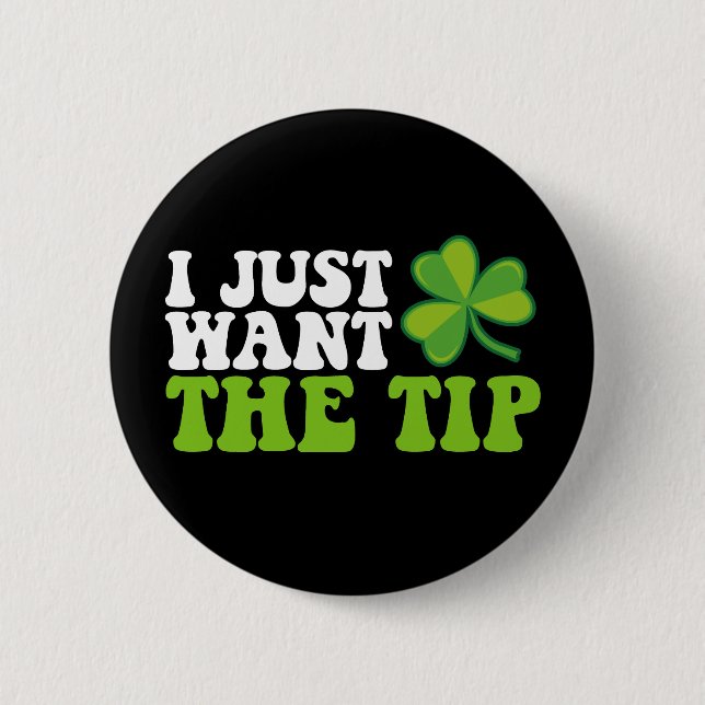 I Just Want The Tip Shamrock St Patrick's Day Button (Front)