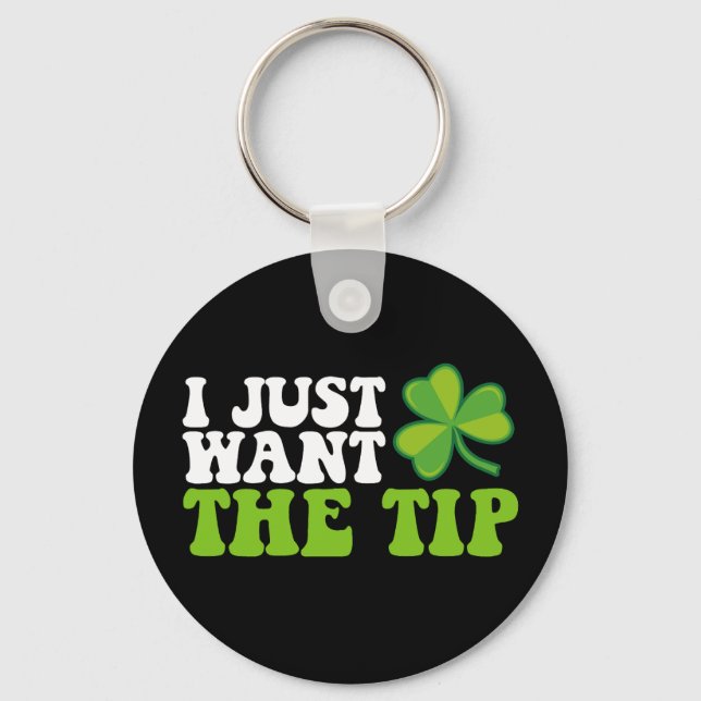 I Just Want The Tip Shamrock St Patrick's Day Keychain (Front)