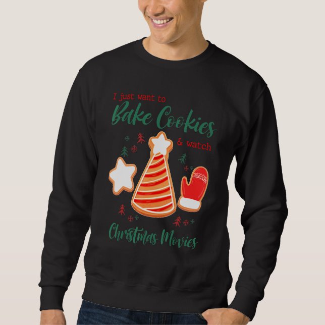 I Just Want To Bake Cookies And Watch Christmas Ev Sweatshirt (Front)