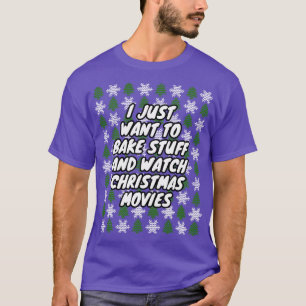 I Just Want To Bake Stuff And Watch Christmas Movi T-Shirt