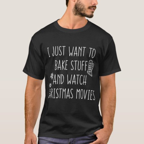 I Just Want To Bake Stuff And Watch Christmas T_Shirt