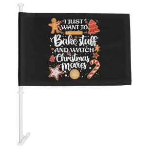 I Just Want To Bake Stuff And Watch Xmas Movies Car Flag