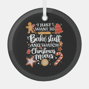 I Just Want To Bake Stuff And Watch Xmas Movies Glass Ornament