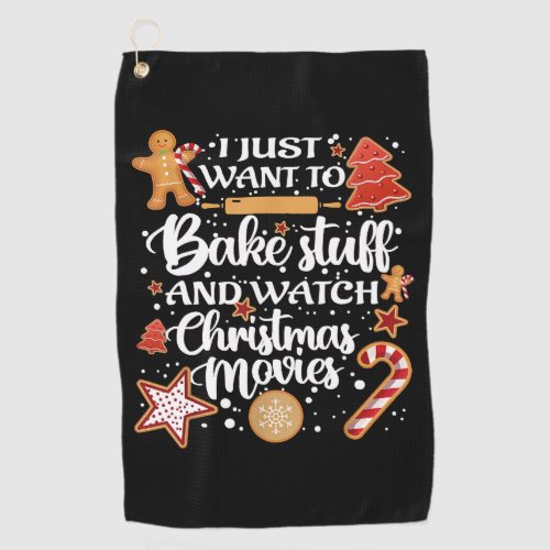I Just Want To Bake Stuff And Watch Xmas Movies Golf Towel