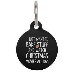 I Just Want To Bake Stuff Watch Christmas Movies Pet ID Tag