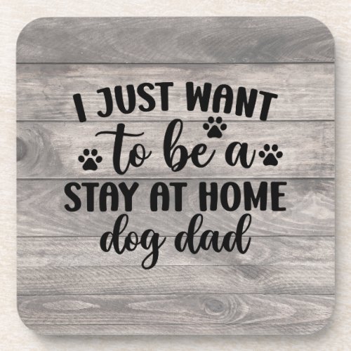 I Just Want to be a Stay at Home Dog Dad Beverage Coaster