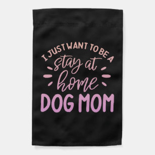I Just Want To Be A Stay At Home Dog Mom Garden Flag