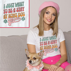 I Just Want To Be a Stay At Home Dog Mom Pastel T-Shirt