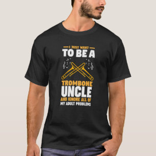 I just want to be a trombone uncle trombones T-Shirt