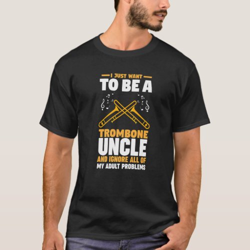 I just want to be a trombone uncle trombones   T_Shirt