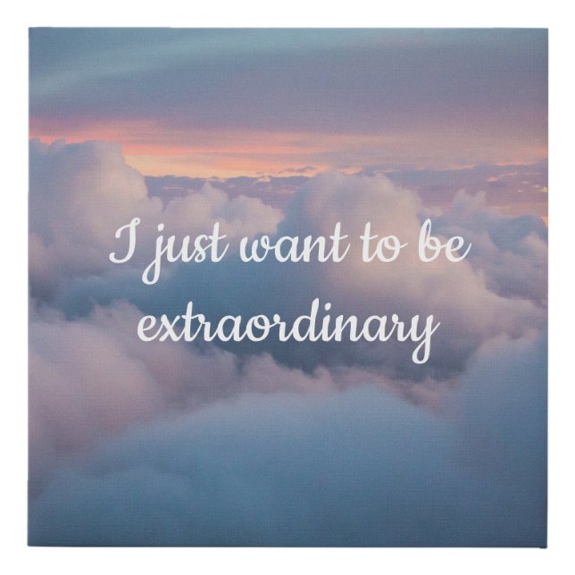 I Just Want to Be Extraordinary  Faux Canvas Print (Front)