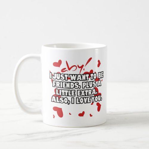 I just want to be friends  coffee mug