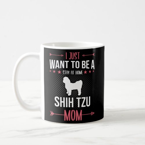 I Just Want To Be Stay At Home Shih Tzu Dog Mom Coffee Mug