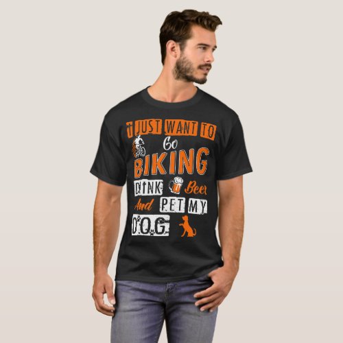 I Just Want To Biking Drink Beer Pet My Dog Tshirt