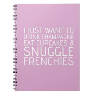 I Just Want To - Champagne & Frenchies Notebook