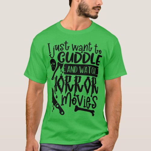 I Just Want to Cuddle and and Watch Horror Movies  T_Shirt
