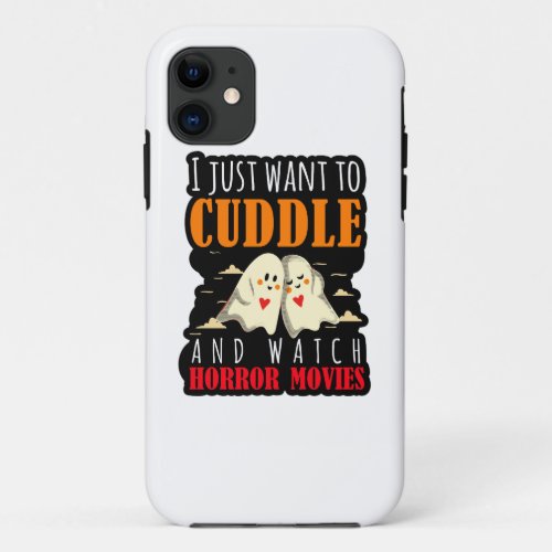 I Just Want To Cuddle And Watch Horror Movies iPhone 11 Case