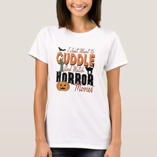 I just want to Cuddle and watch Horror movies T_Shirt