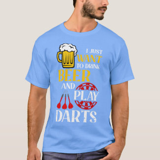 I Just Want To Dink Beer And Play Darts T-Shirt