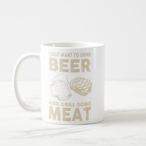 I Just Want To Drink Beer And Grill Some Meat  Coffee Mug