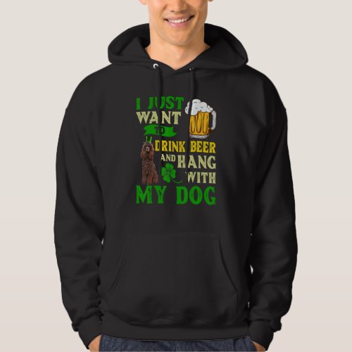 I Just Want To Drink Beer And Hang My Irish Water  Hoodie