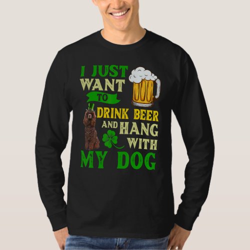 I Just Want To Drink Beer And Hang My Irish Water  T_Shirt