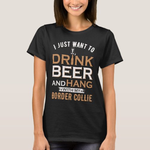 I Just Want To Drink Beer And Hang With My Border  T_Shirt