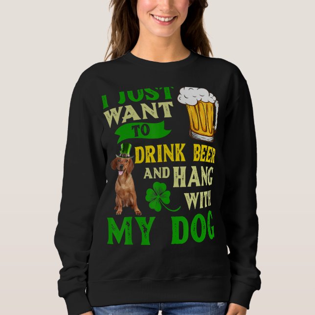 I Just Want To Drink Beer And Hang With My Dachshu Sweatshirt (Front)
