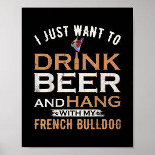 I Just Want To Drink Beer And Hang With My French Poster