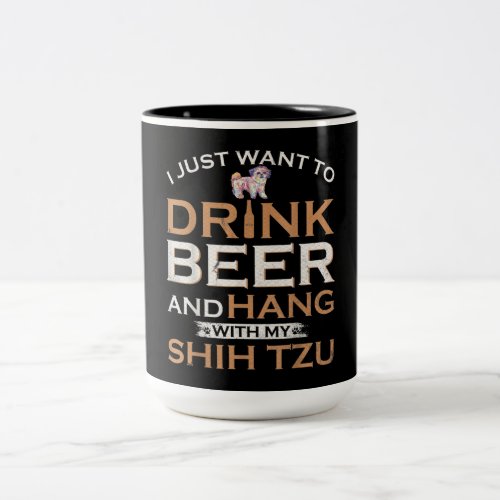I Just Want To Drink Beer And Hang With My Shih Tz Two_Tone Coffee Mug