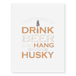 I Just Want To Drink Beer And Hang With My Siberia Temporary Tattoos